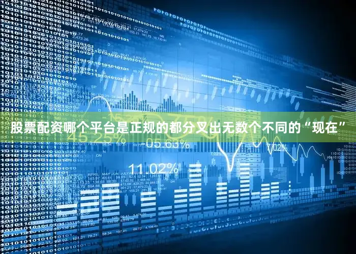 股票配资哪个平台是正规的都分叉出无数个不同的“现在”