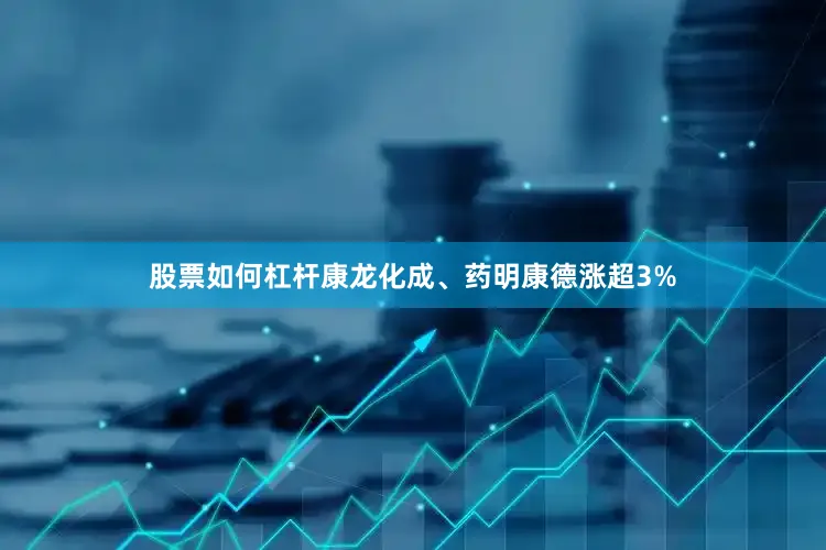 股票如何杠杆康龙化成、药明康德涨超3%