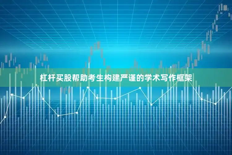 杠杆买股帮助考生构建严谨的学术写作框架