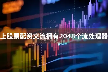 上股票配资交流拥有2048个流处理器