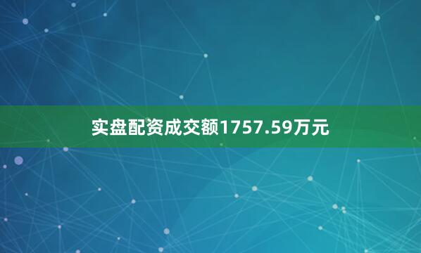 实盘配资成交额1757.59万元