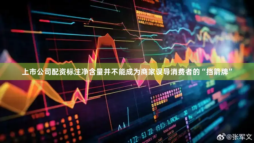 上市公司配资标注净含量并不能成为商家误导消费者的“挡箭牌”