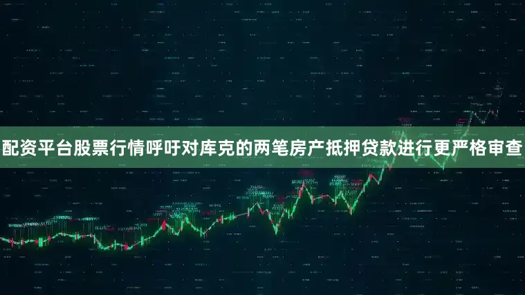 配资平台股票行情呼吁对库克的两笔房产抵押贷款进行更严格审查