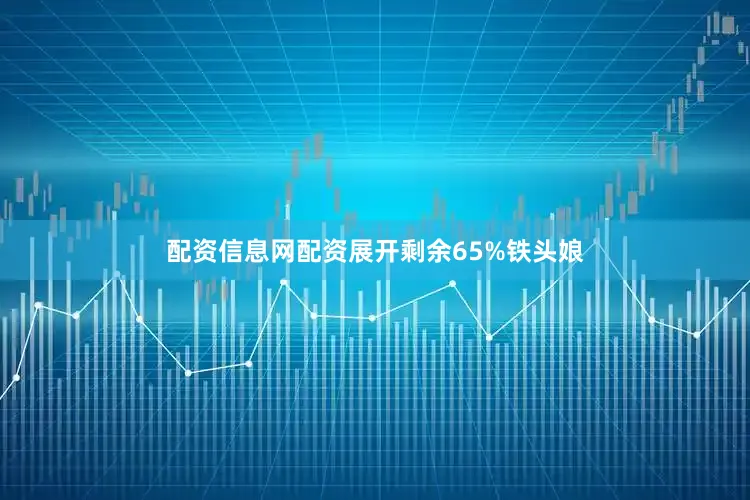 配资信息网配资展开剩余65%铁头娘
