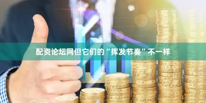 配资论坛网但它们的“挥发节奏”不一样