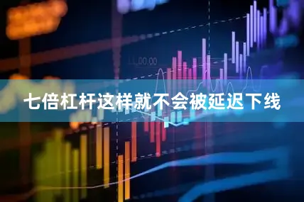 七倍杠杆这样就不会被延迟下线